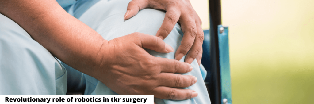 REVOLUTIONARY ROLE OF ROBOTICS IN TKR SURGERY